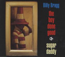 Billy Bragg : Sugar Daddy - The Boy Done Good